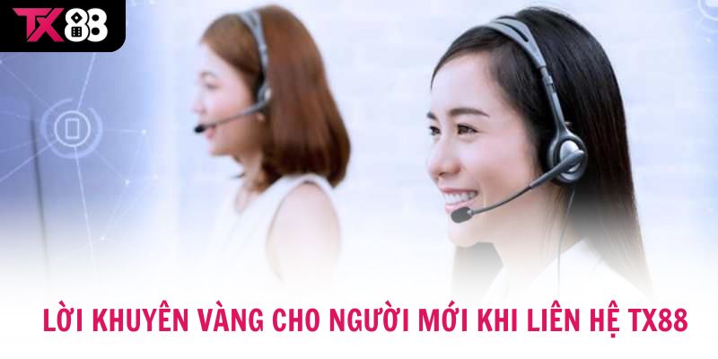 Lời khuyên vàng cho người mới khi Liên hệ TX88