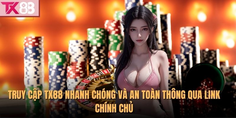Truy cập TX88 nhanh chóng và an toàn thông qua link chính chủ